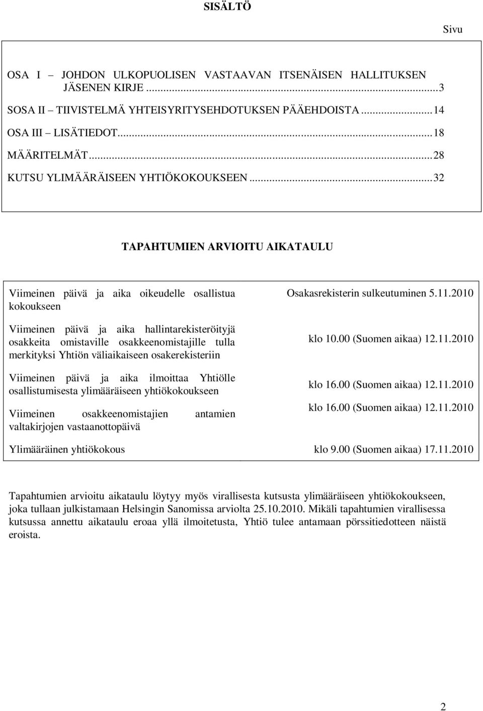 .. 32 TAPAHTUMIEN ARVIOITU AIKATAULU Viimeinen päivä ja aika oikeudelle osallistua kokoukseen Viimeinen päivä ja aika hallintarekisteröityjä osakkeita omistaville osakkeenomistajille tulla merkityksi