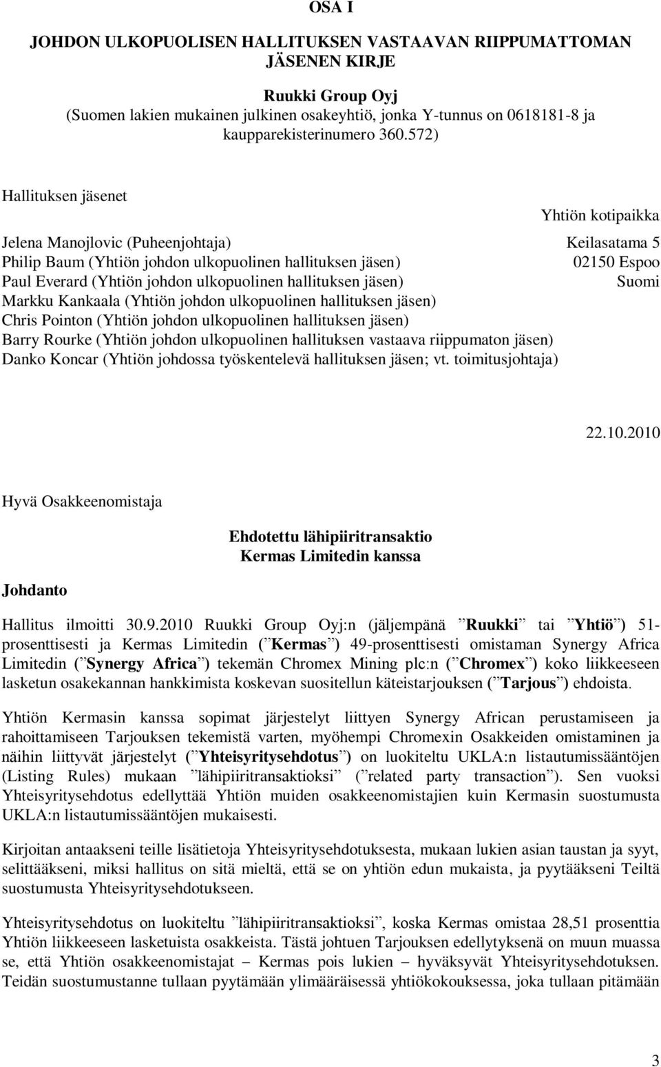 ulkopuolinen hallituksen jäsen) Suomi Markku Kankaala (Yhtiön johdon ulkopuolinen hallituksen jäsen) Chris Pointon (Yhtiön johdon ulkopuolinen hallituksen jäsen) Barry Rourke (Yhtiön johdon