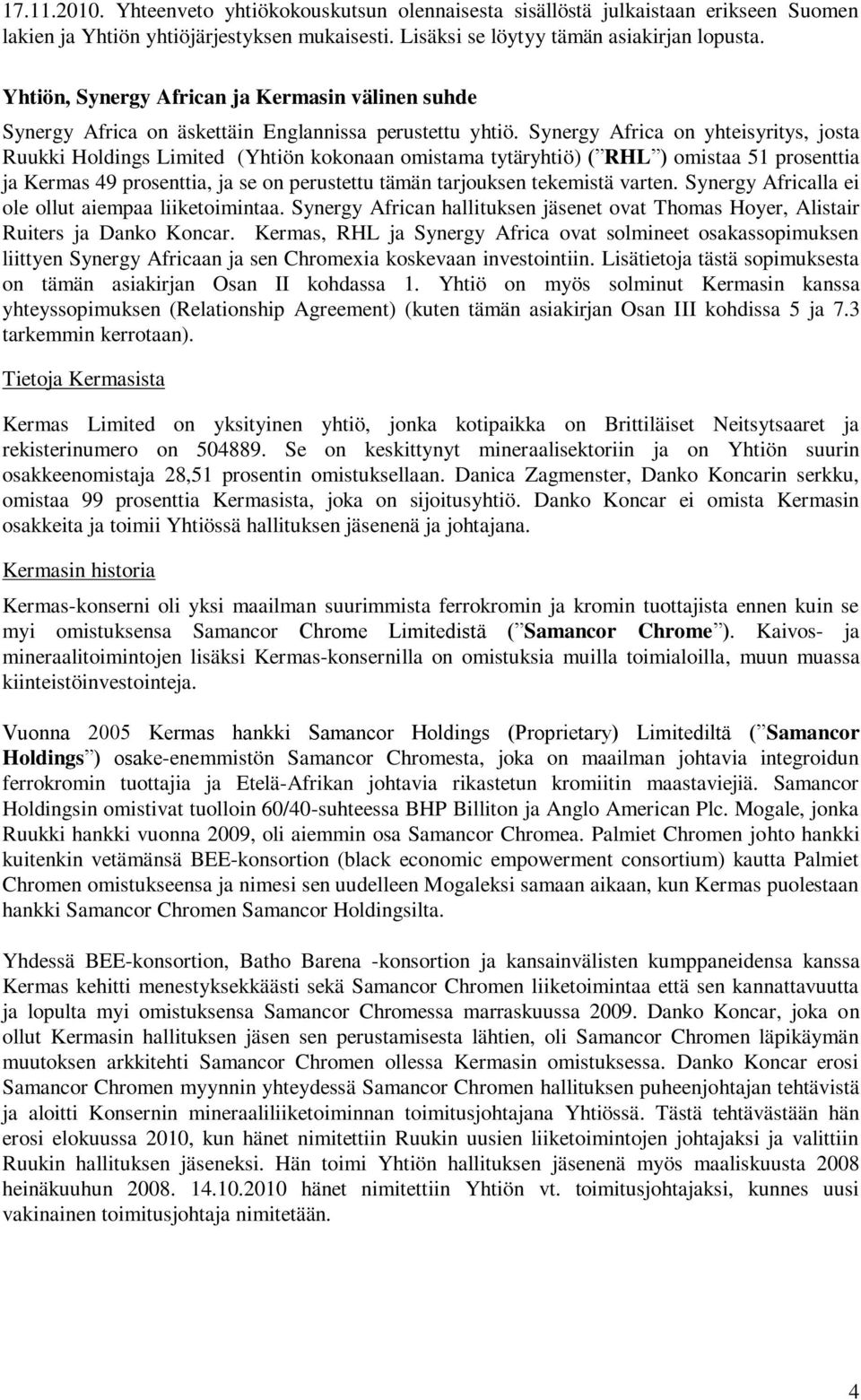 Synergy Africa on yhteisyritys, josta Ruukki Holdings Limited (Yhtiön kokonaan omistama tytäryhtiö) ( RHL ) omistaa 51 prosenttia ja Kermas 49 prosenttia, ja se on perustettu tämän tarjouksen