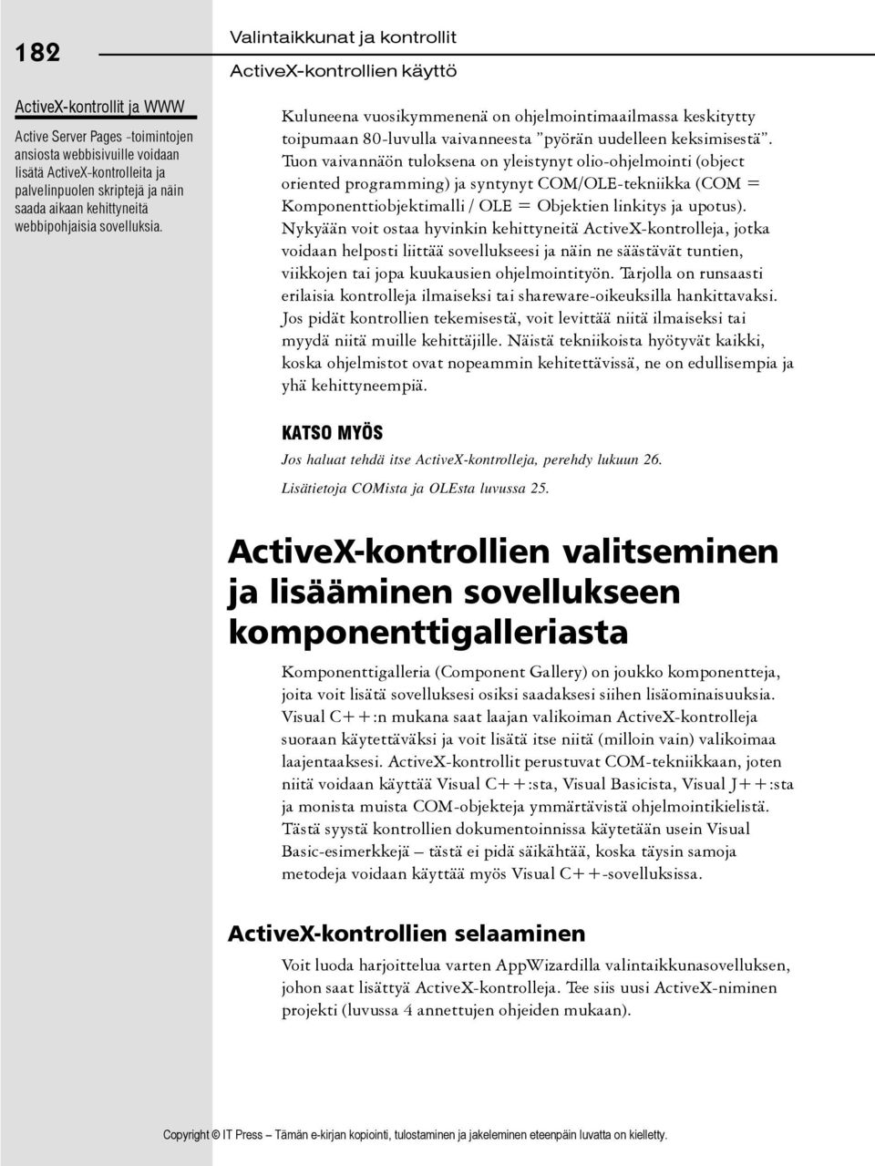 Tuon vaivannäön tuloksena on yleistynyt olio-ohjelmointi (object oriented programming) ja syntynyt COM/OLE-tekniikka (COM = Komponenttiobjektimalli / OLE = Objektien linkitys ja upotus).