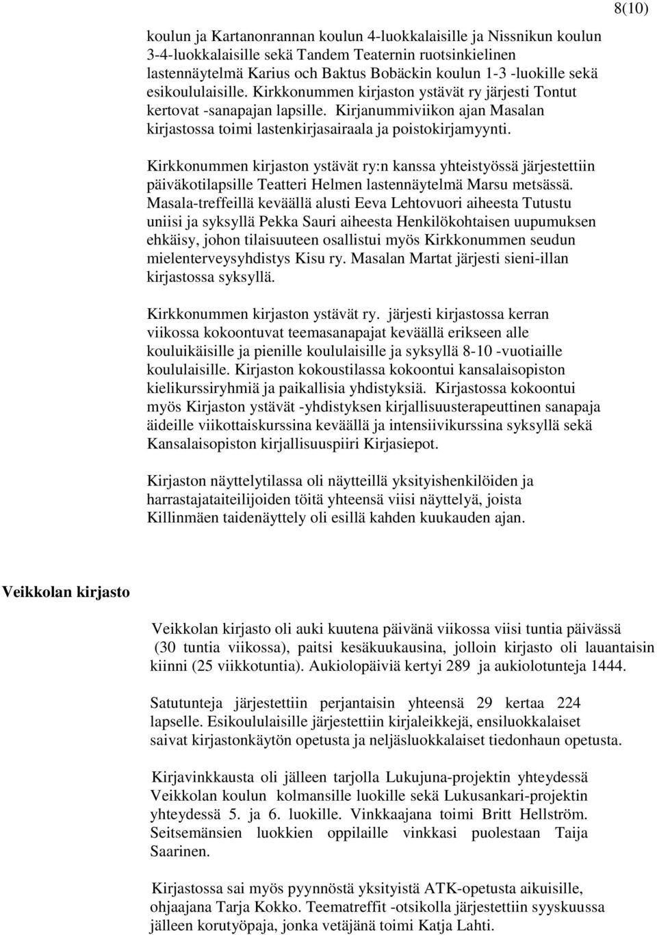 8(10) Kirkkonummen kirjaston ystävät ry:n kanssa yhteistyössä järjestettiin päiväkotilapsille Teatteri Helmen lastennäytelmä Marsu metsässä.