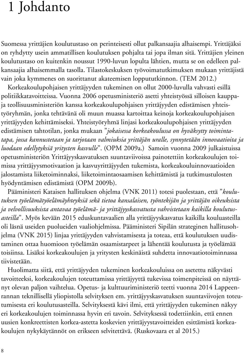 Tilastokeskuksen työvoimatutkimuksen mukaan yrittäjistä vain joka kymmenes on suorittanut akateemisen loppututkinnon. (TEM 2012.