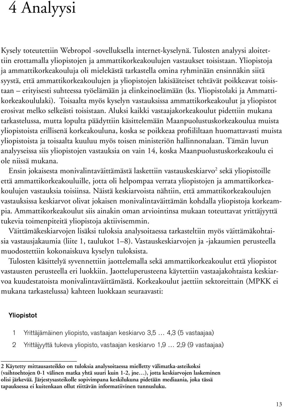 erityisesti suhteessa työelämään ja elinkeinoelämään (ks. Yliopistolaki ja Ammattikorkeakoululaki).