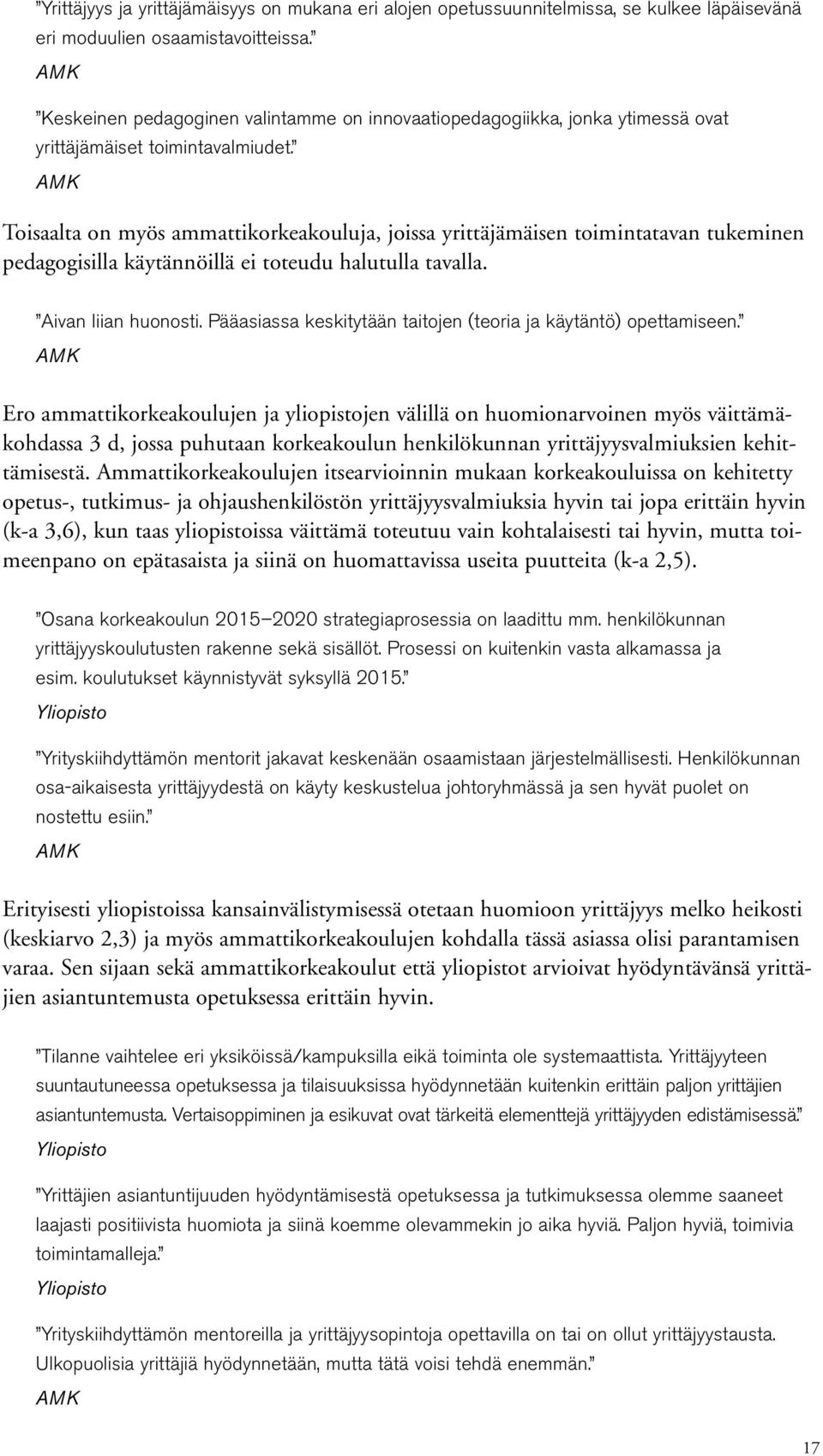 AMK Toisaalta on myös ammattikorkeakouluja, joissa yrittäjämäisen toimintatavan tukeminen pedagogisilla käytännöillä ei toteudu halutulla tavalla. Aivan liian huonosti.