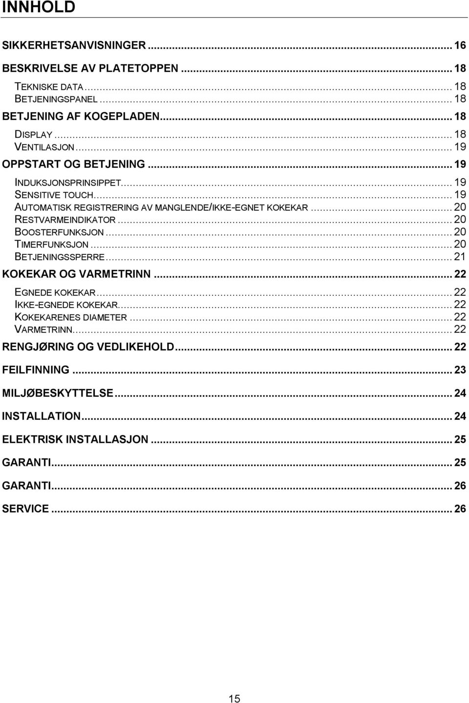 .. 20 BOOSTERFUNKSJON... 20 TIMERFUNKSJON... 20 BETJENINGSSPERRE... 21 KOKEKAR OG VARMETRINN... 22 EGNEDE KOKEKAR... 22 IKKE-EGNEDE KOKEKAR... 22 KOKEKARENES DIAMETER.