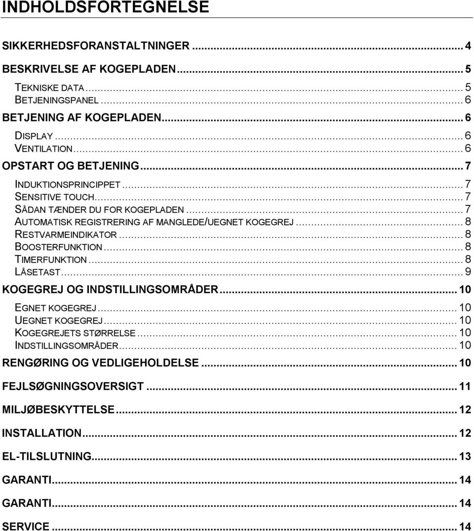 .. 8 RESTVARMEINDIKATOR... 8 BOOSTERFUNKTION... 8 TIMERFUNKTION... 8 LÅSETAST... 9 KOGEGREJ OG INDSTILLINGSOMRÅDER... 10 EGNET KOGEGREJ... 10 UEGNET KOGEGREJ.