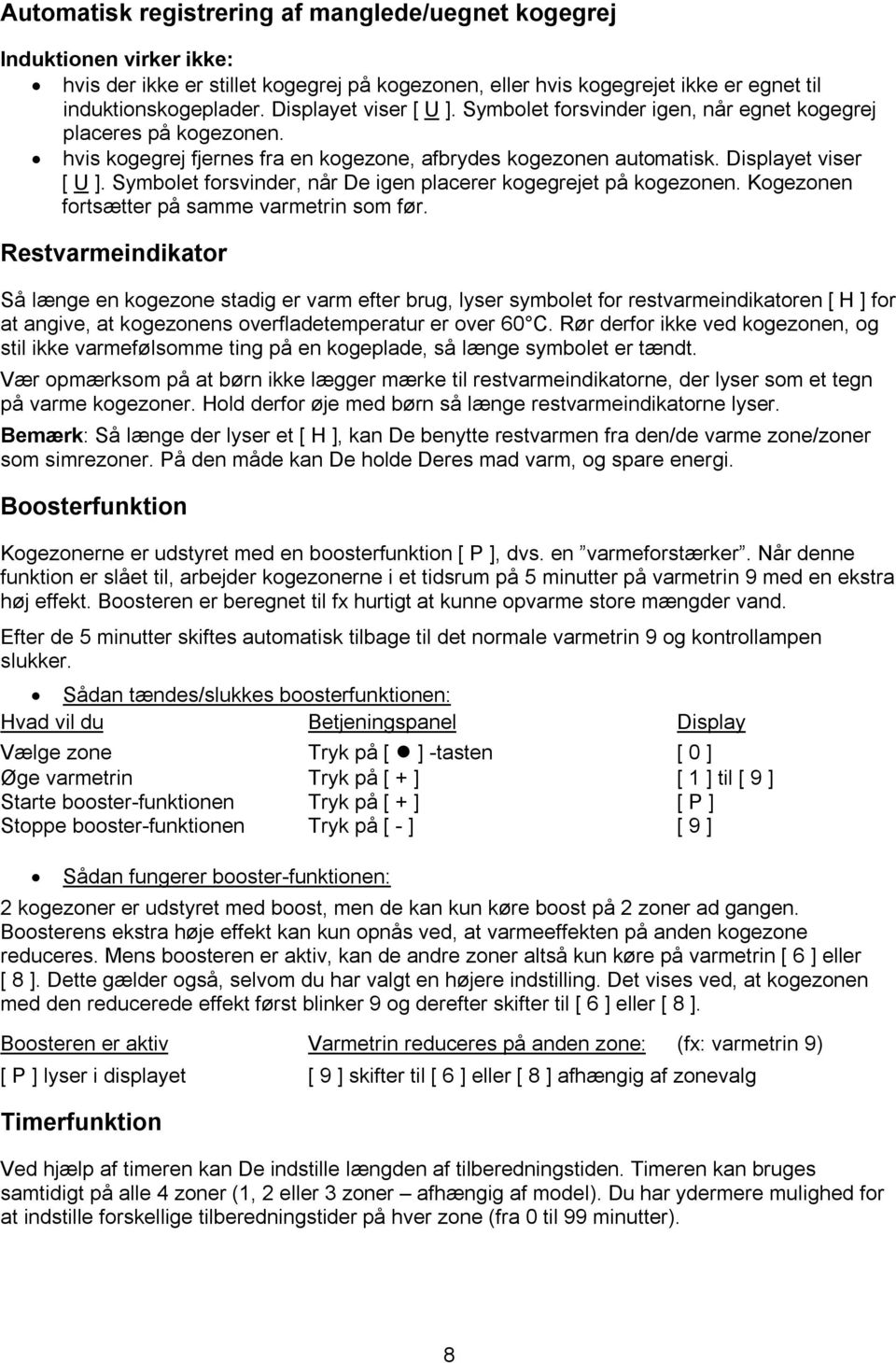 Symbolet forsvinder, når De igen placerer kogegrejet på kogezonen. Kogezonen fortsætter på samme varmetrin som før.