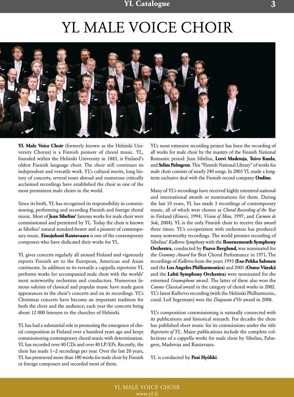 YL s cultural merits, long history of concerts, several tours abroad and numerous critically acclaimed recordings have established the choir as one of the most prominent male choirs in the world.