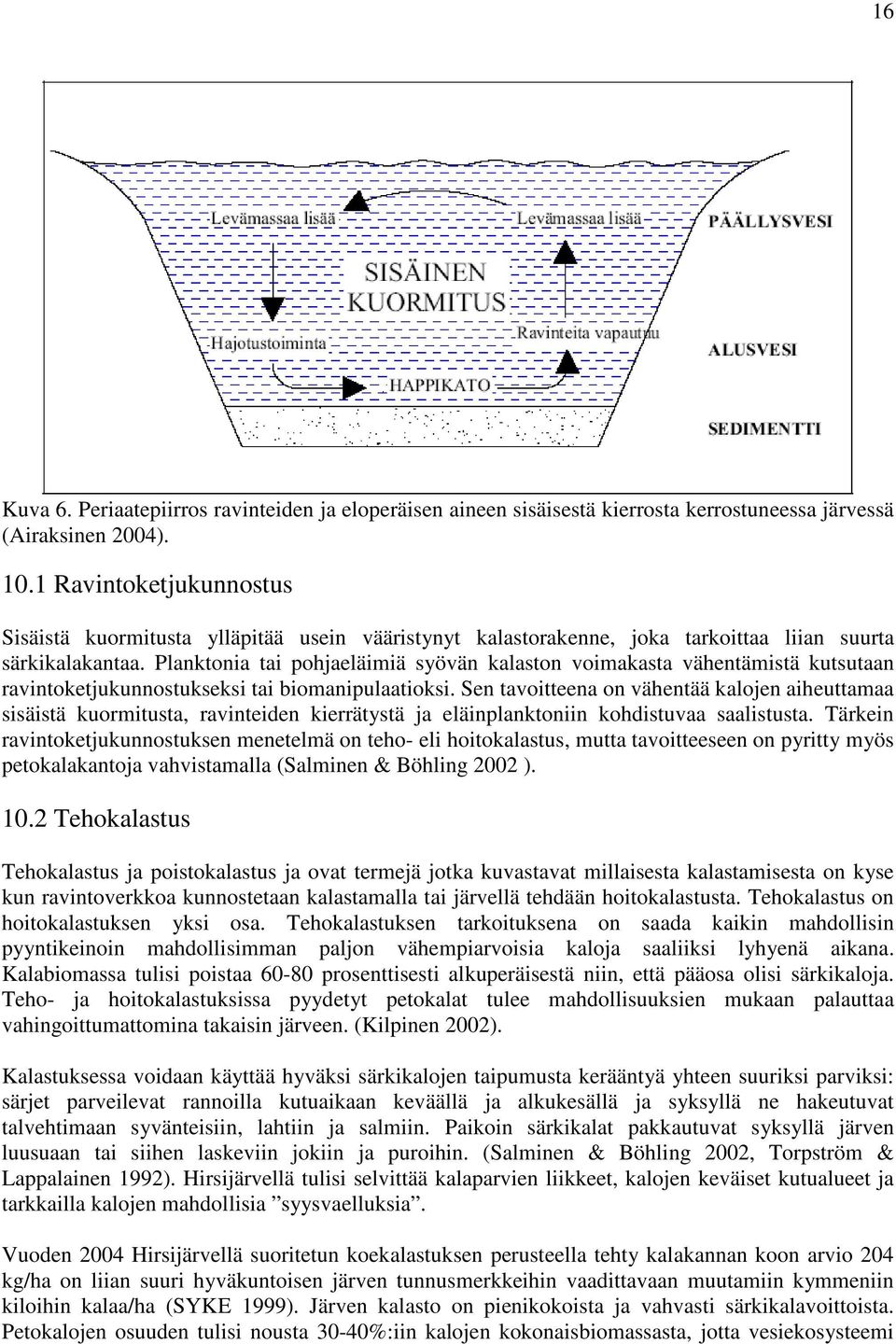 Planktonia tai pohjaeläimiä syövän kalaston voimakasta vähentämistä kutsutaan ravintoketjukunnostukseksi tai biomanipulaatioksi.