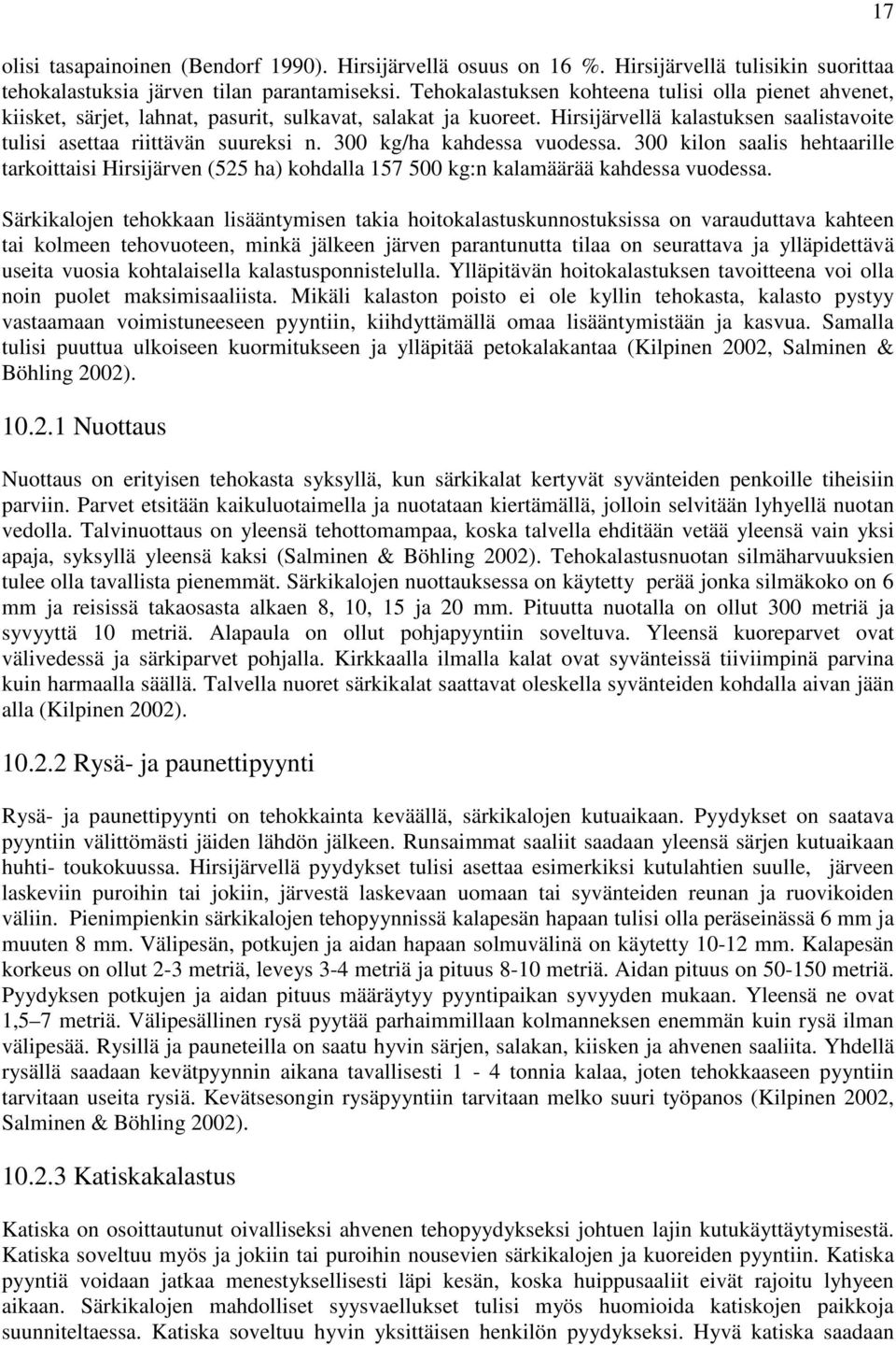 300 kg/ha kahdessa vuodessa. 300 kilon saalis hehtaarille tarkoittaisi Hirsijärven (525 ha) kohdalla 157 500 kg:n kalamäärää kahdessa vuodessa.