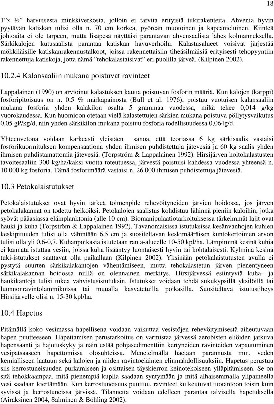 Kalastusalueet voisivat järjestää mökkiläisille katiskanrakennustalkoot, joissa rakennettaisiin tiheäsilmäisiä erityisesti tehopyyntiin rakennettuja katiskoja, jotta nämä tehokalastaisivat eri