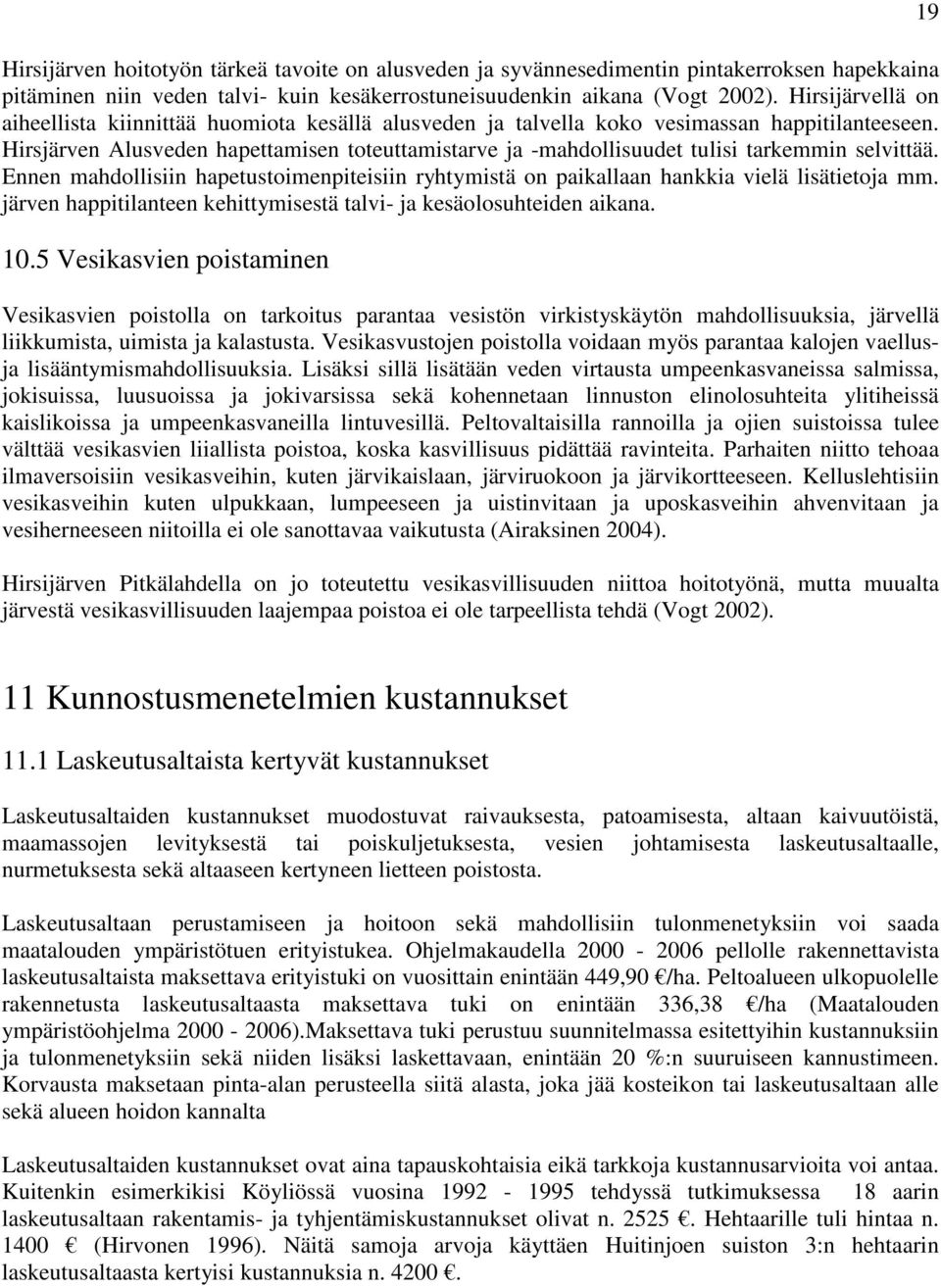 Hirsjärven Alusveden hapettamisen toteuttamistarve ja -mahdollisuudet tulisi tarkemmin selvittää. Ennen mahdollisiin hapetustoimenpiteisiin ryhtymistä on paikallaan hankkia vielä lisätietoja mm.