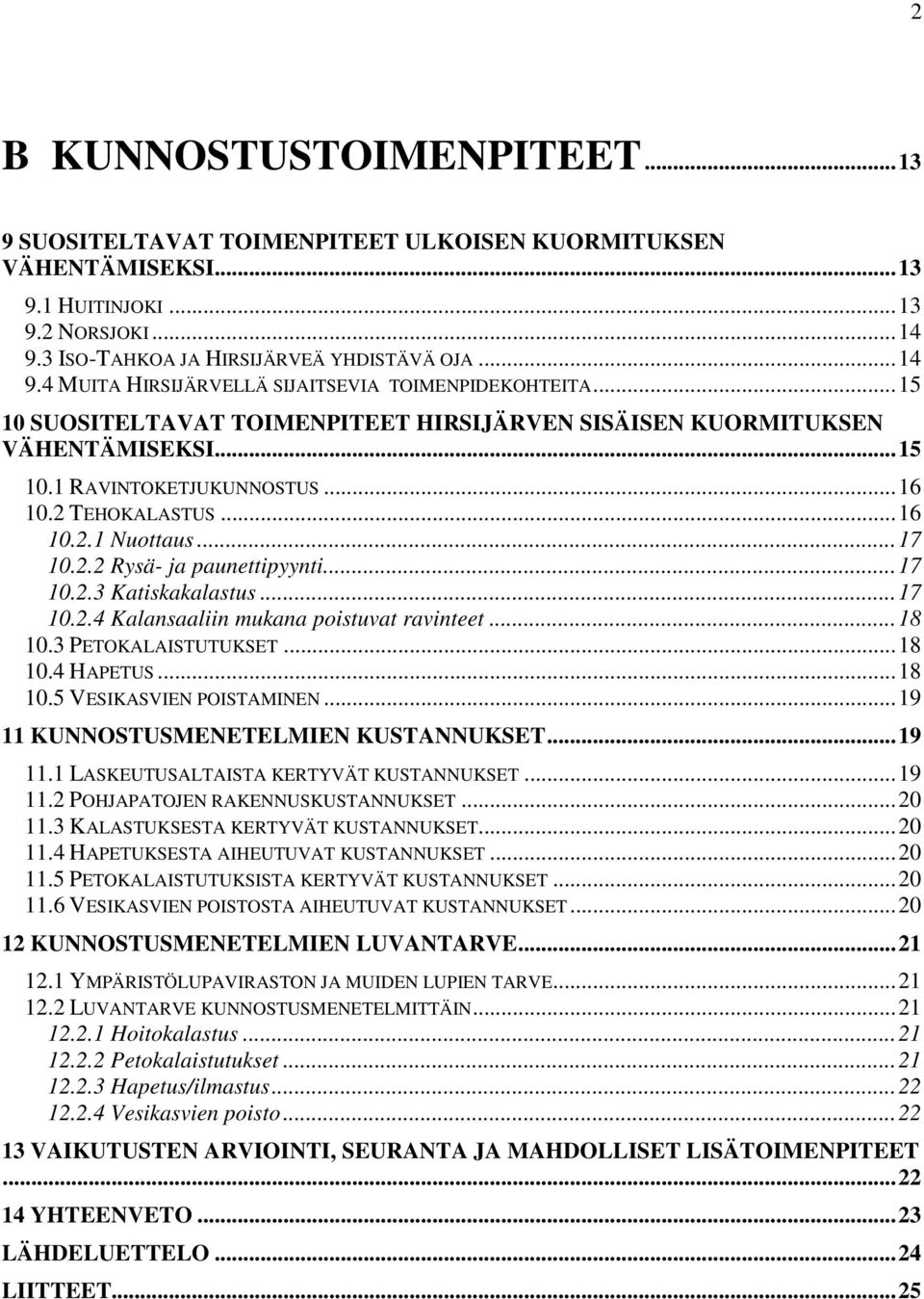 ..17 10.2.3 Katiskakalastus...17 10.2.4 Kalansaaliin mukana poistuvat ravinteet...18 10.3 PETOKALAISTUTUKSET...18 10.4 HAPETUS...18 10.5 VESIKASVIEN POISTAMINEN.