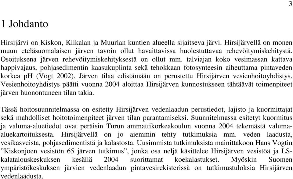 talviajan koko vesimassan kattava happivajaus, pohjasedimentin kaasukuplinta sekä tehokkaan fotosynteesin aiheuttama pintaveden korkea ph (Vogt 2002).