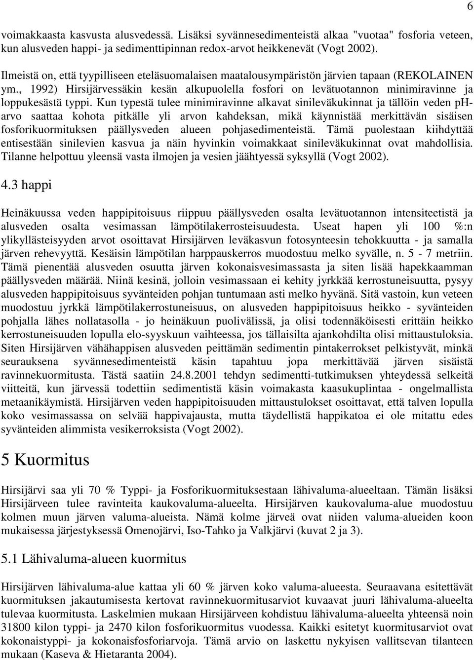 , 1992) Hirsijärvessäkin kesän alkupuolella fosfori on levätuotannon minimiravinne ja loppukesästä typpi.