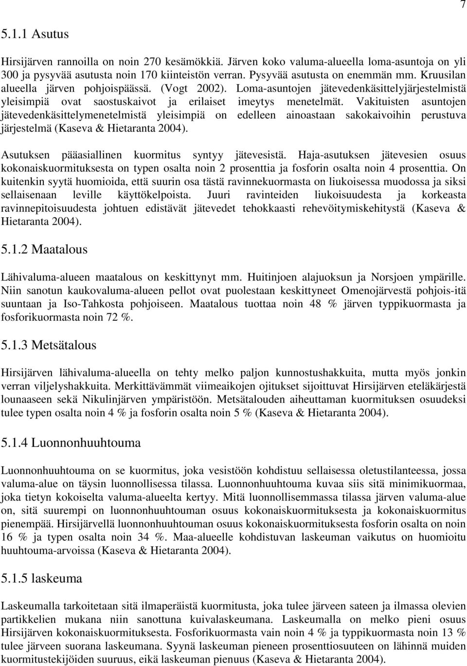 Vakituisten asuntojen jätevedenkäsittelymenetelmistä yleisimpiä on edelleen ainoastaan sakokaivoihin perustuva järjestelmä (Kaseva & Hietaranta 2004).