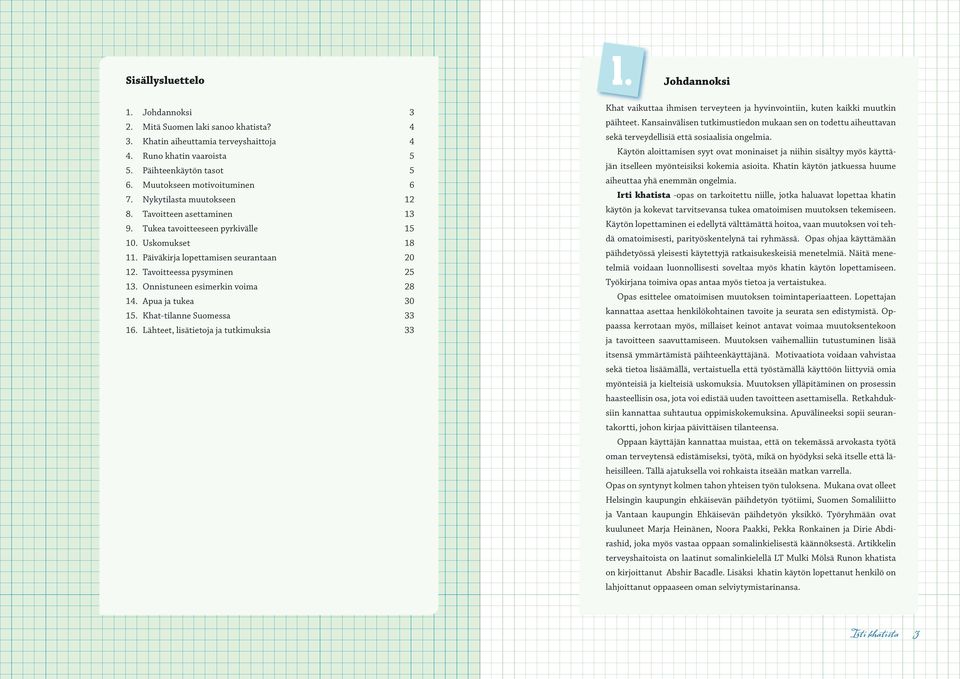 Onnistuneen esimerkin voima 28 14. Apua ja tukea 30 15. Khat-tilanne Suomessa 33 16. Lähteet, lisätietoja ja tutkimuksia 33 1.