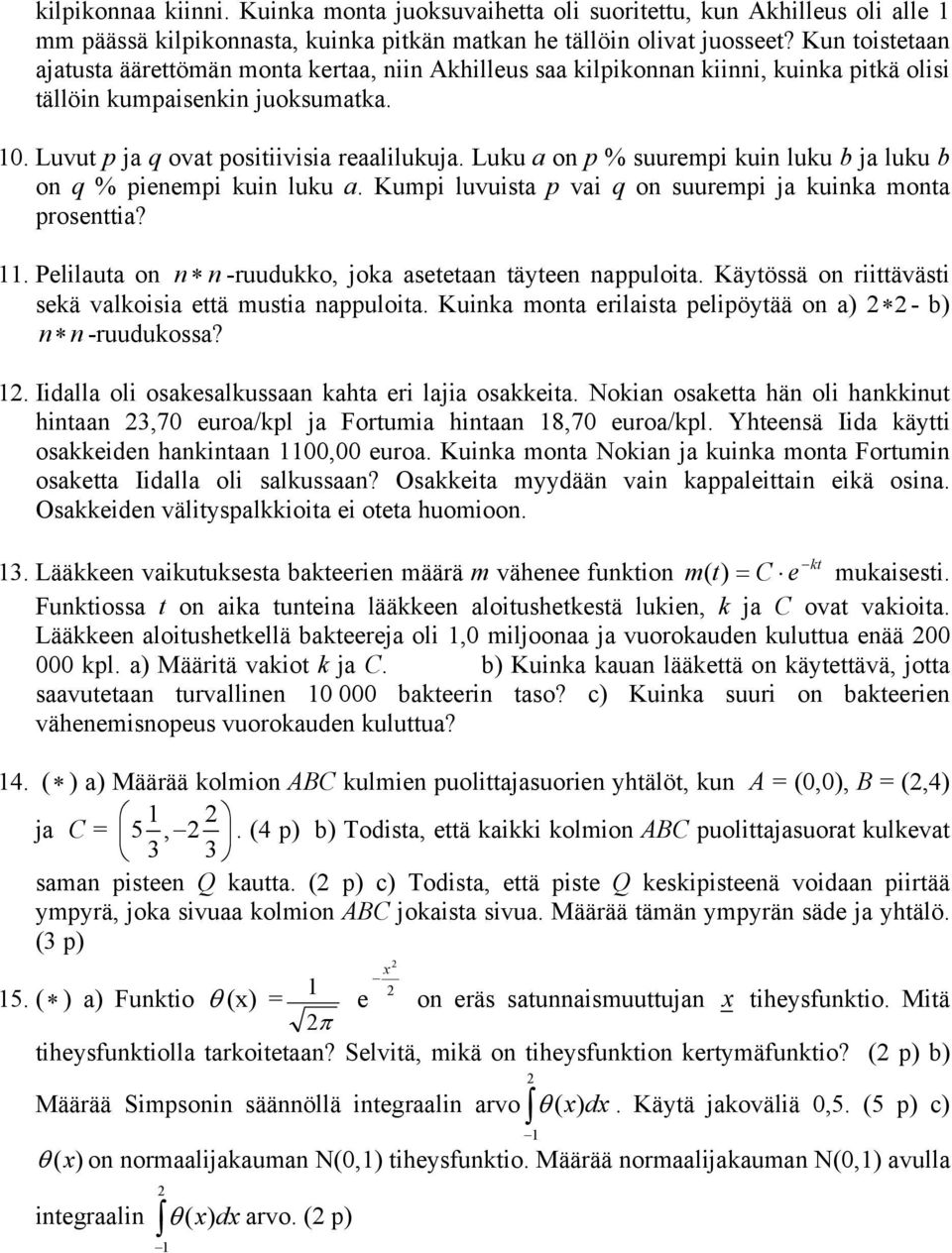 Luku a on p % suurempi kuin luku b ja luku b on q % pienempi kuin luku a. Kumpi luvuista p vai q on suurempi ja kuinka monta prosenttia?. Pelilauta on n n -ruudukko, joka asetetaan täyteen nappuloita.