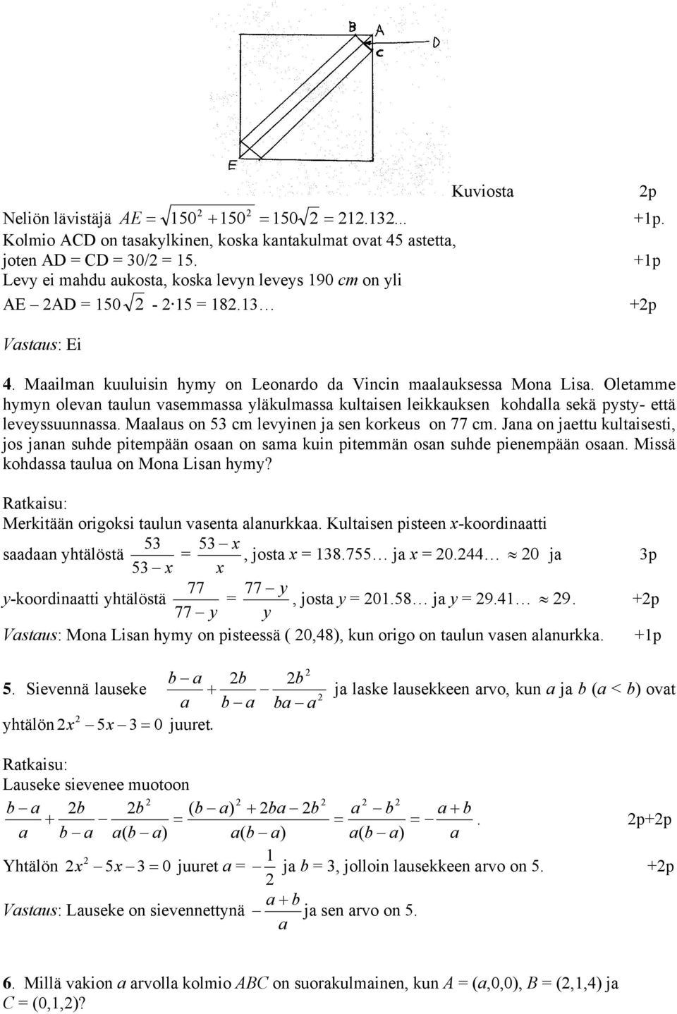 Oletamme hymyn olevan taulun vasemmassa yläkulmassa kultaisen leikkauksen kohdalla sekä pysty- että leveyssuunnassa. Maalaus on 53 cm levyinen ja sen korkeus on 77 cm.