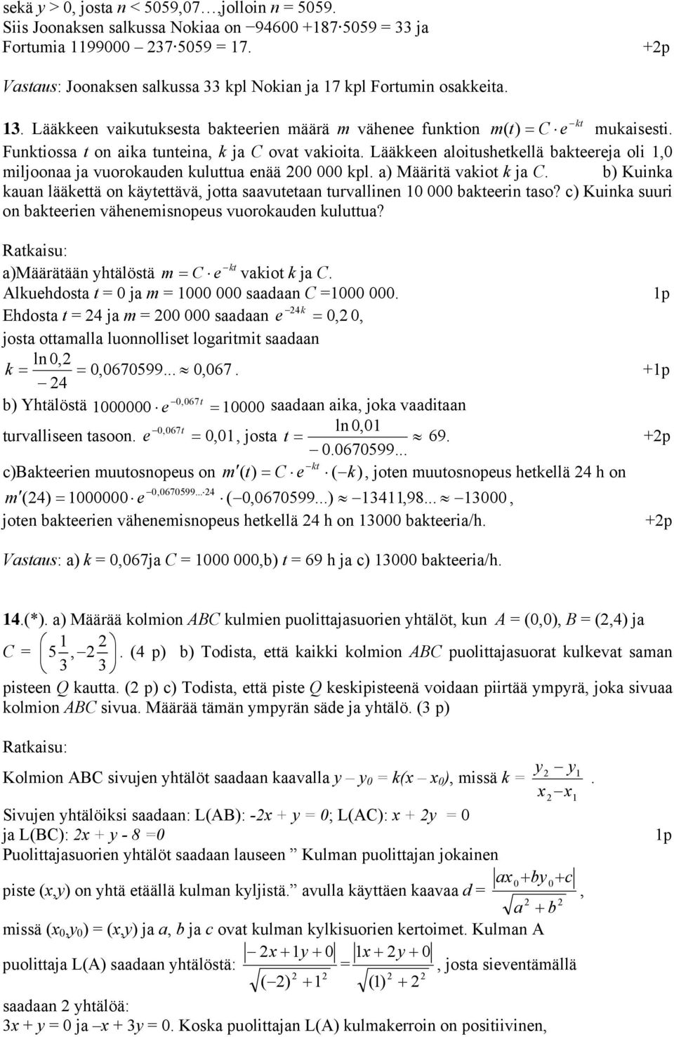 Funktiossa t on aika tunteina, k ja C ovat vakioita. Lääkkeen aloitushetkellä bakteereja oli,0 miljoonaa ja vuorokauden kuluttua enää 00 000 kpl. a) Määritä vakiot k ja C.