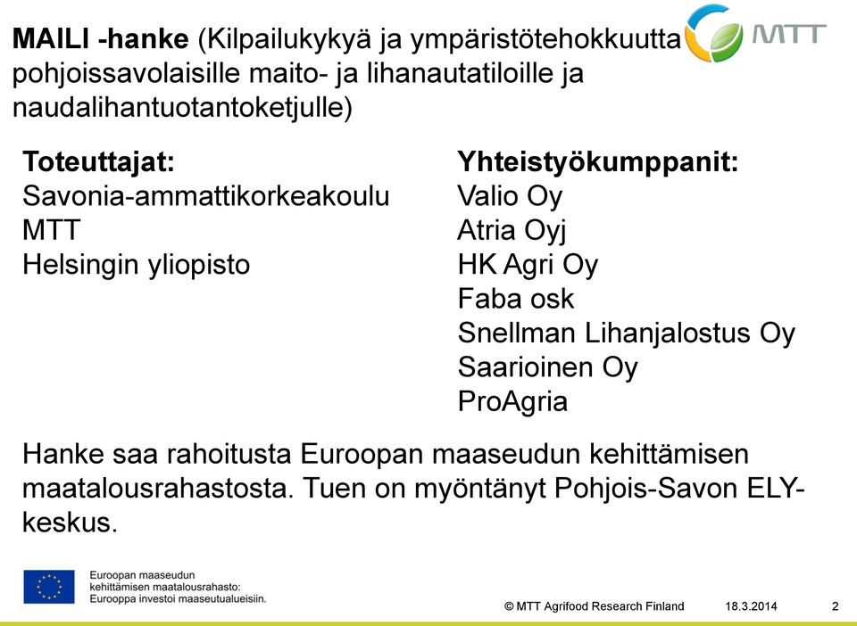 Yhteistyökumppanit: Valio Oy Atria Oyj HK Agri Oy Faba osk Snellman Lihanjalostus Oy Saarioinen Oy ProAgria