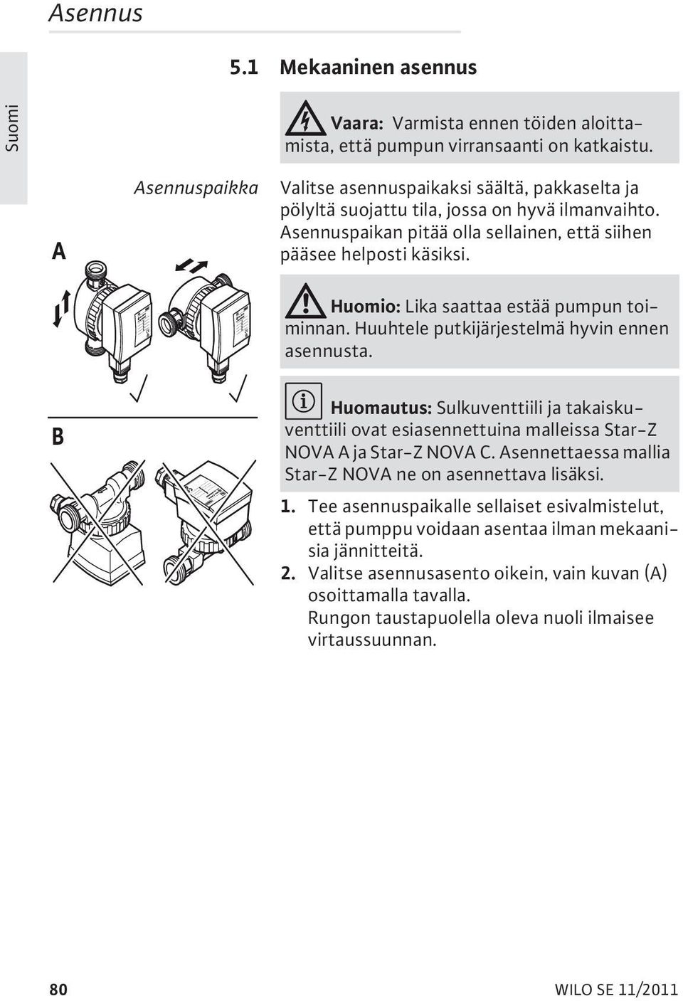 Huomio: Lika saattaa estää pumpun toiminnan. Huuhtele putkijärjestelmä hyvin ennen asennusta.