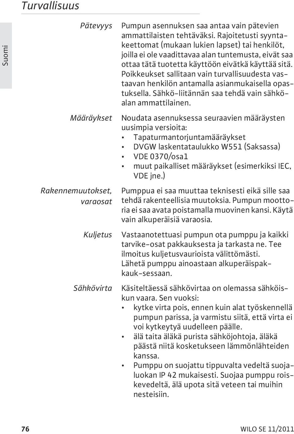 Poikkeukset sallitaan vain turvallisuudesta vastaavan henkilön antamalla asianmukaisella opastuksella. Sähkö-liitännän saa tehdä vain sähköalan ammattilainen.