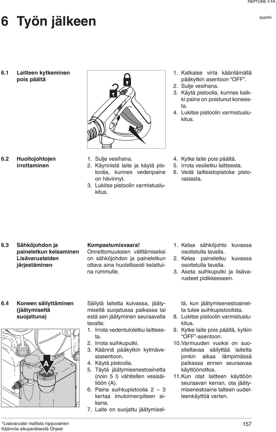 Kytke laite pois päältä. 5. Irrota vesiletku laitteesta. 6. Vedä laitteistopistoke pistorasiasta. 6.3 Sähköjohdon ja paineletkun kelaaminen Lisävarusteiden järjestäminen Kompastumisvaara!