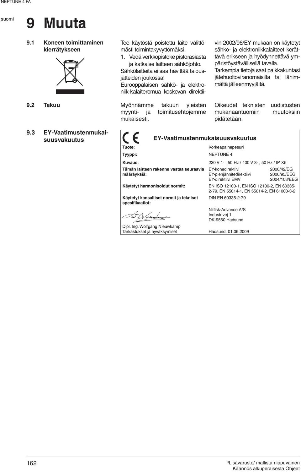 Eurooppalaisen sähkö- ja elektroniik-kalaiteromua koskevan direktiivin 2002/96/EY mukaan on käytetyt sähkö- ja elektroniikkalaitteet kerättävä erikseen ja hyödynnettävä ympäristöystävällisellä