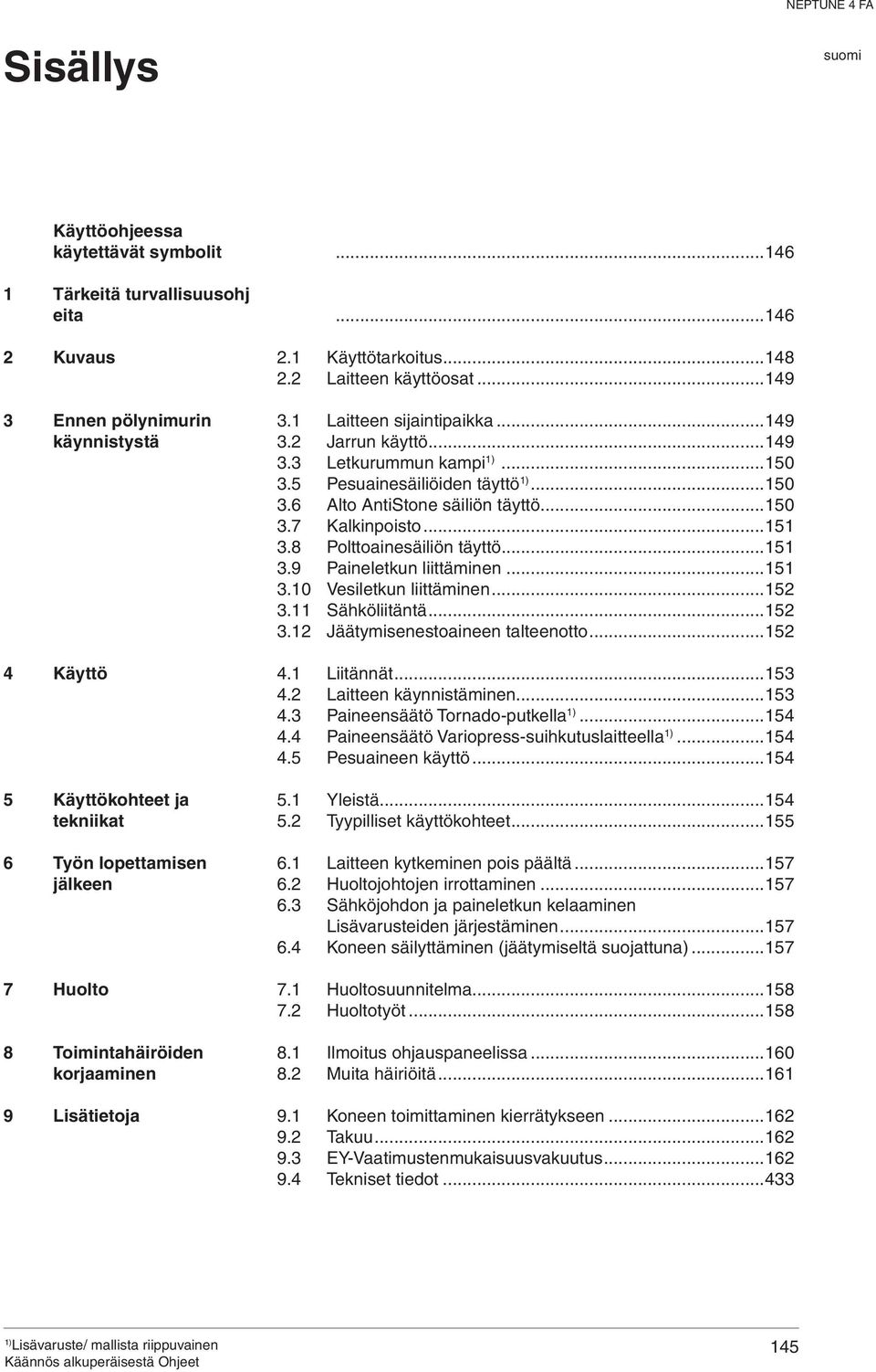 ..150 3.5 Pesuainesäiliöiden täyttö...150 3.6 Alto AntiStone säiliön täyttö...150 3.7 Kalkinpoisto...151 3.8 Polttoainesäiliön täyttö...151 3.9 Paineletkun liittäminen...151 3.10 Vesiletkun liittäminen.