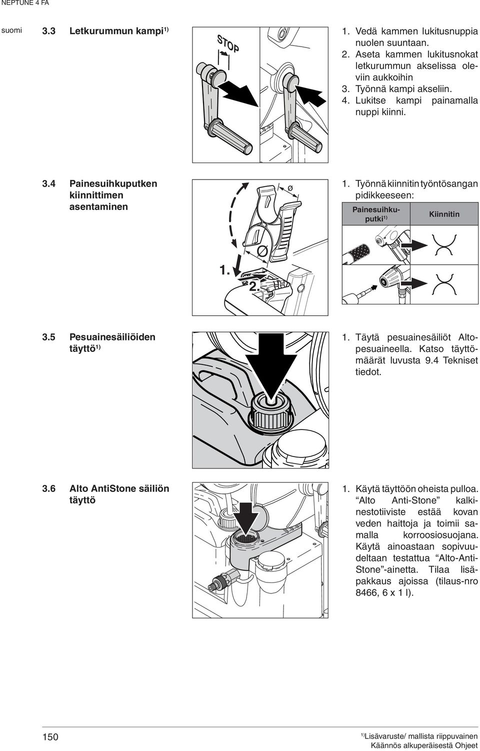 Täytä pesuainesäiliöt Altopesuaineella. Katso täyttömäärät luvusta 9.4 Tekniset tiedot. 3.6 Alto AntiStone säiliön täyttö 1. Käytä täyttöön oheista pulloa.