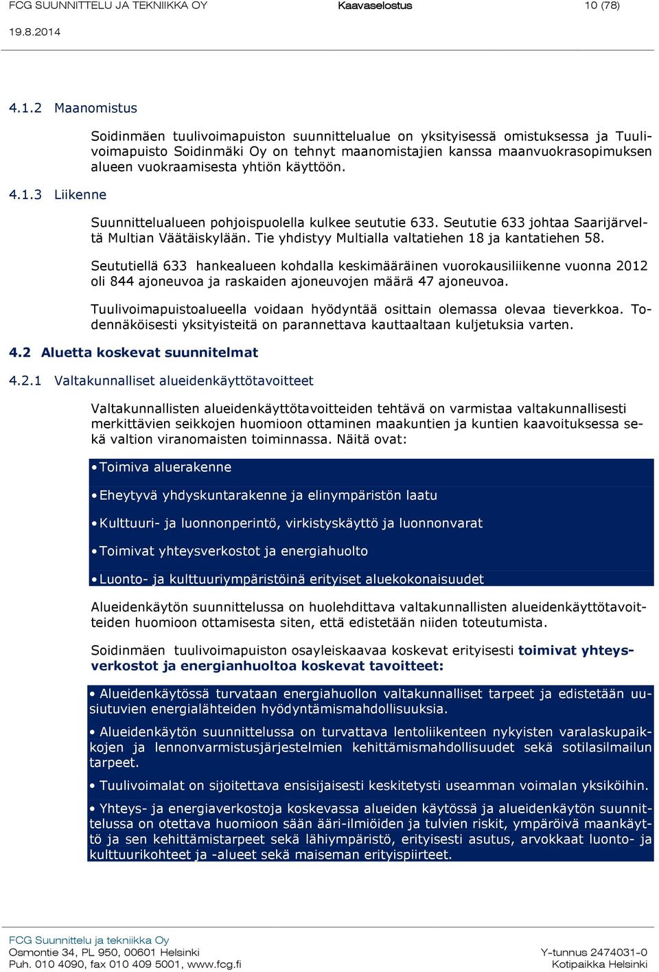 2 Maanomistus Soidinmäen tuulivoimapuiston suunnittelualue on yksityisessä omistuksessa ja Tuulivoimapuisto Soidinmäki Oy on tehnyt maanomistajien kanssa maanvuokrasopimuksen alueen vuokraamisesta