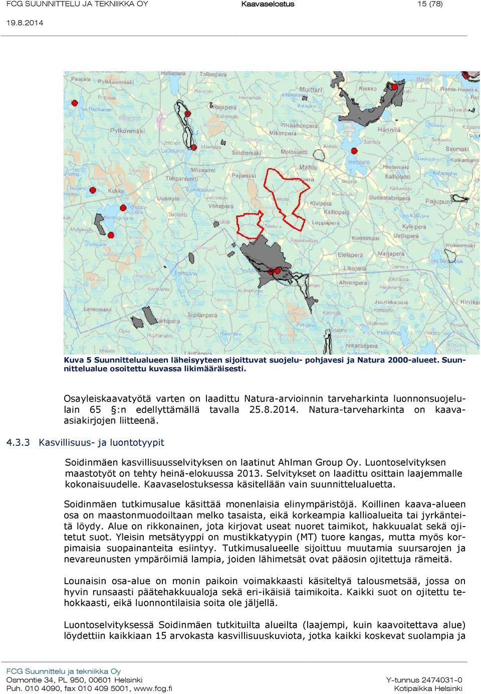 3 Kasvillisuus- ja luontotyypit Soidinmäen kasvillisuusselvityksen on laatinut Ahlman Group Oy. Luontoselvityksen maastotyöt on tehty heinä-elokuussa 2013.