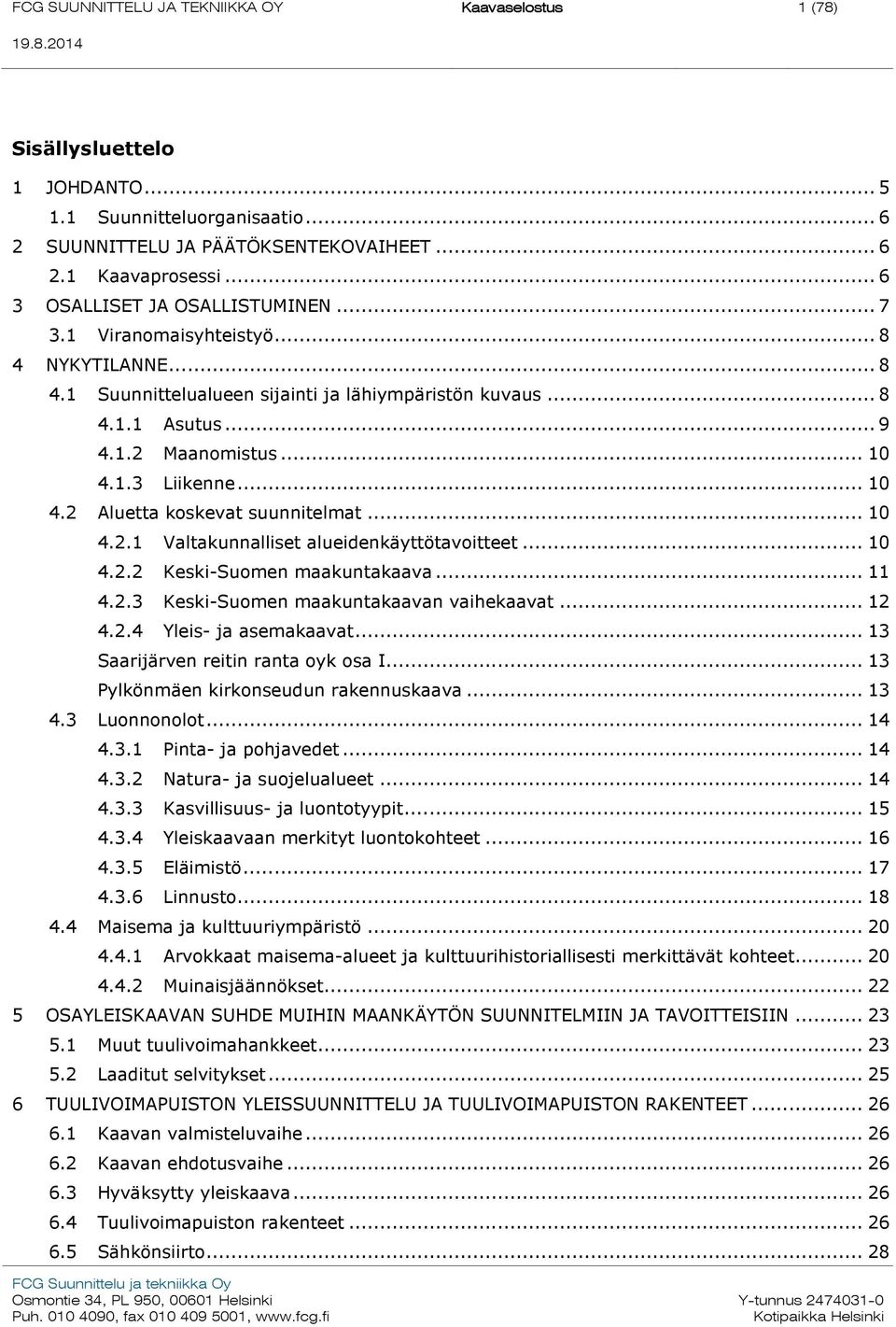 .. 10 4.2.1 Valtakunnalliset alueidenkäyttötavoitteet... 10 4.2.2 Keski-Suomen maakuntakaava... 11 4.2.3 Keski-Suomen maakuntakaavan vaihekaavat... 12 4.2.4 Yleis- ja asemakaavat.