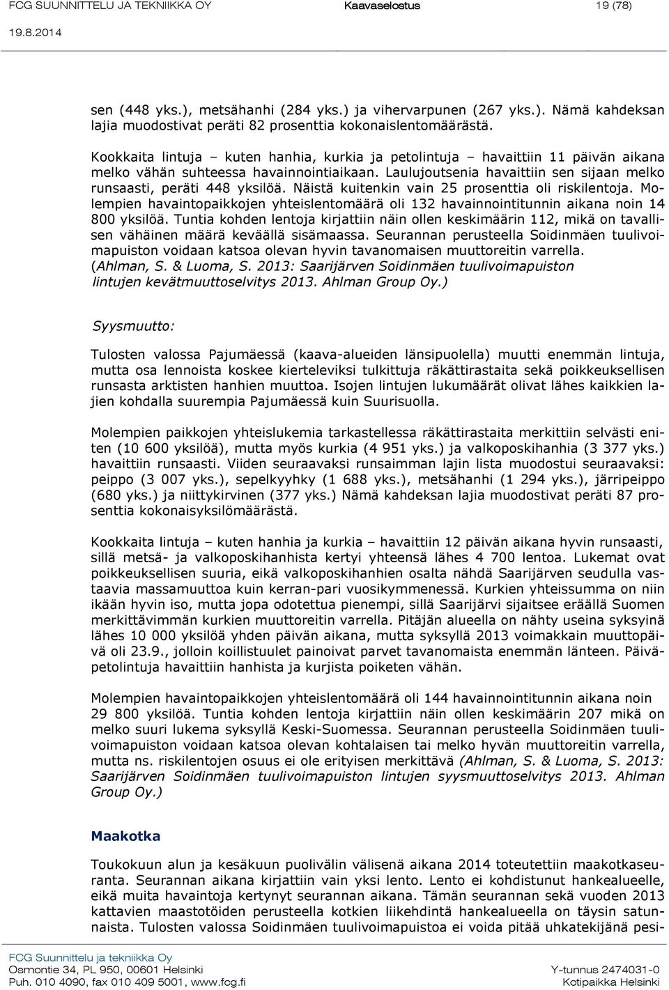 Näistä kuitenkin vain 25 prosenttia oli riskilentoja. Molempien havaintopaikkojen yhteislentomäärä oli 132 havainnointitunnin aikana noin 14 800 yksilöä.