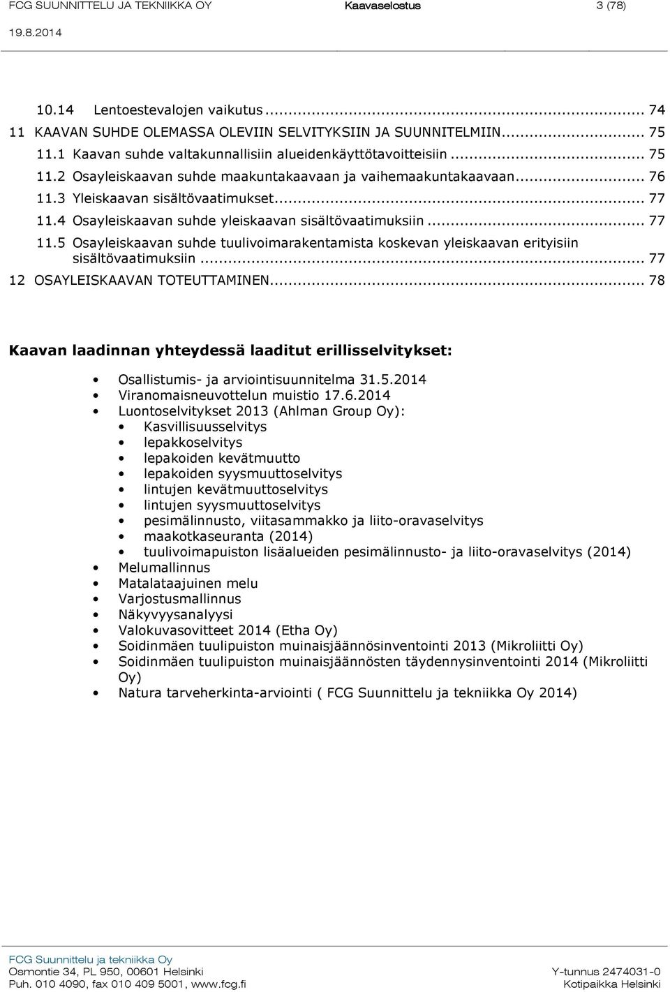 .. 77 12 OSAYLEISKAAVAN TOTEUTTAMINEN... 78 Kaavan laadinnan yhteydessä laaditut erillisselvitykset: Osallistumis- ja arviointisuunnitelma 31.5.2014 Viranomaisneuvottelun muistio 17.6.