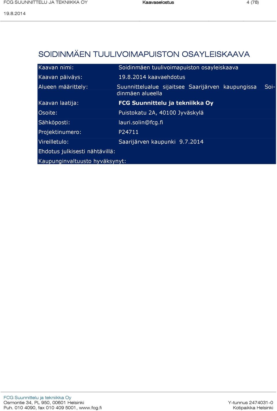 kaupungissa Soidinmäen alueella Kaavan laatija: Osoite: Sähköposti: Projektinumero: Puistokatu 2A, 40100