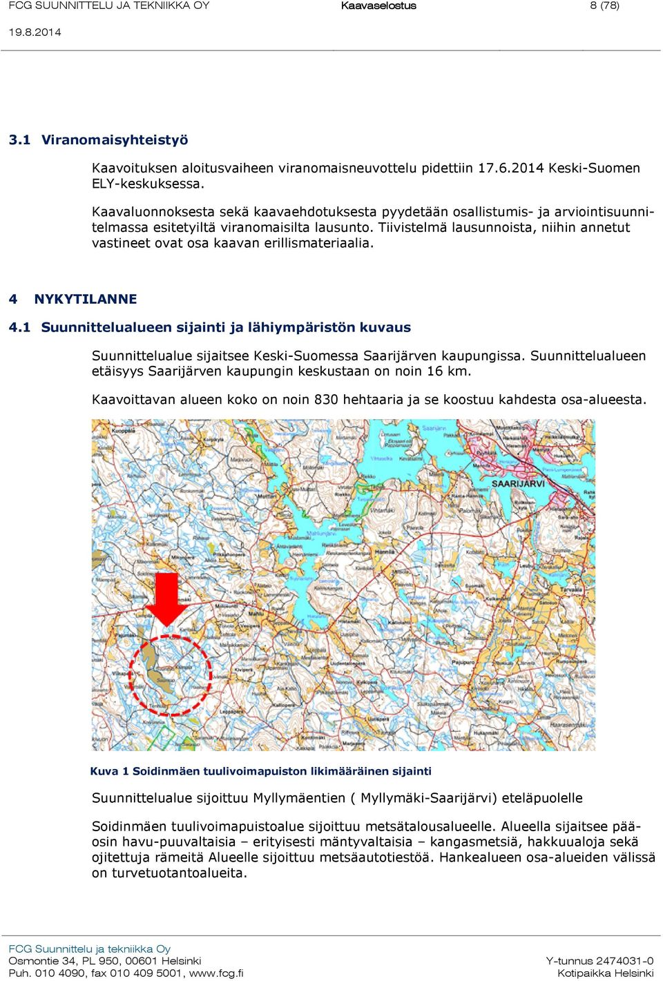 Tiivistelmä lausunnoista, niihin annetut vastineet ovat osa kaavan erillismateriaalia. 4 NYKYTILANNE 4.