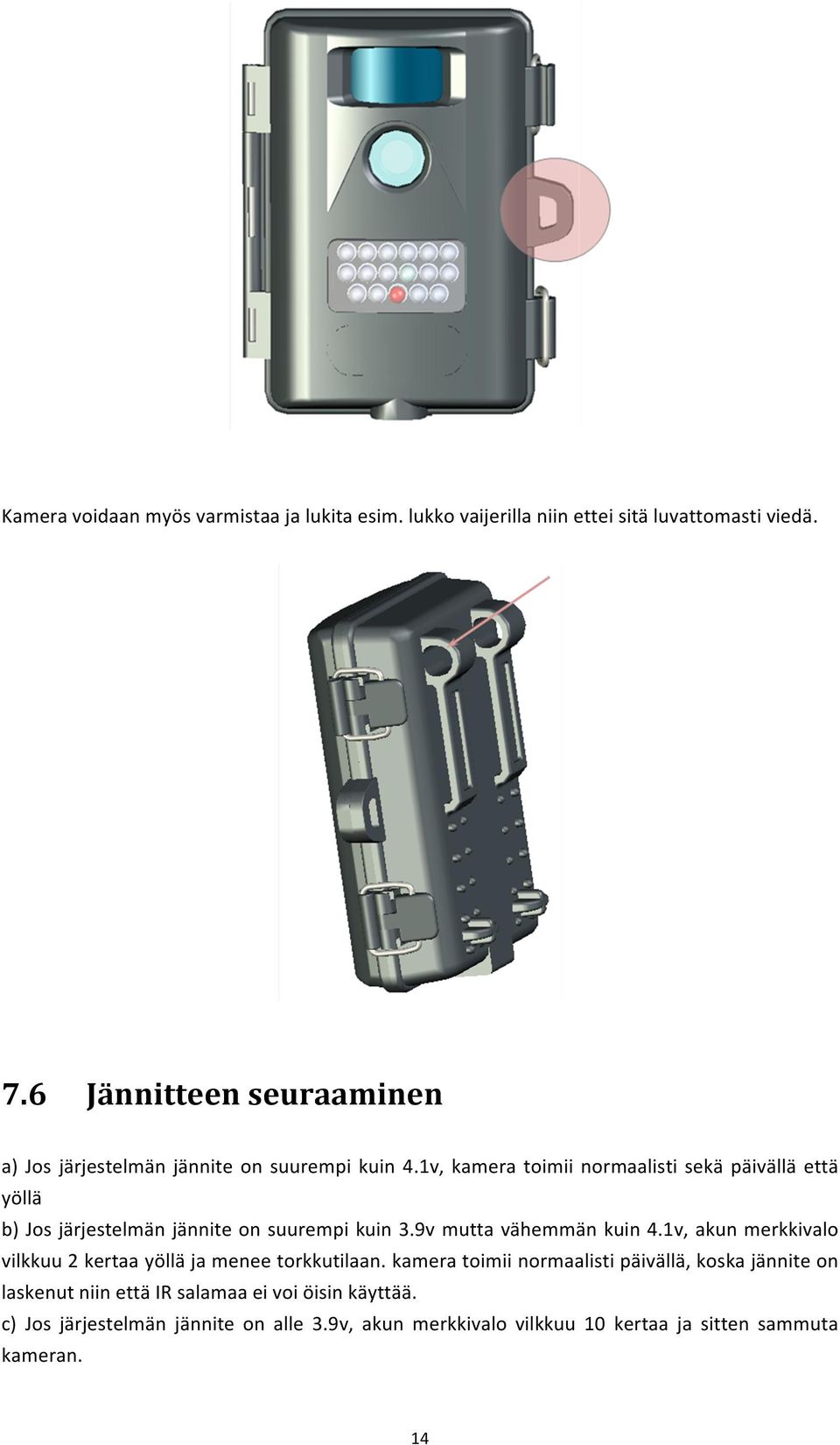 1v, kamera toimii normaalisti sekä päivällä että yöllä b) Jos järjestelmän jännite on suurempi kuin 3.9v mutta vähemmän kuin 4.