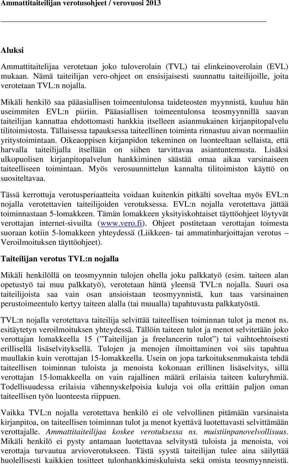 Mikäli henkilö saa pääasiallisen toimeentulonsa taideteosten myynnistä, kuuluu hän useimmiten EVL:n piiriin.