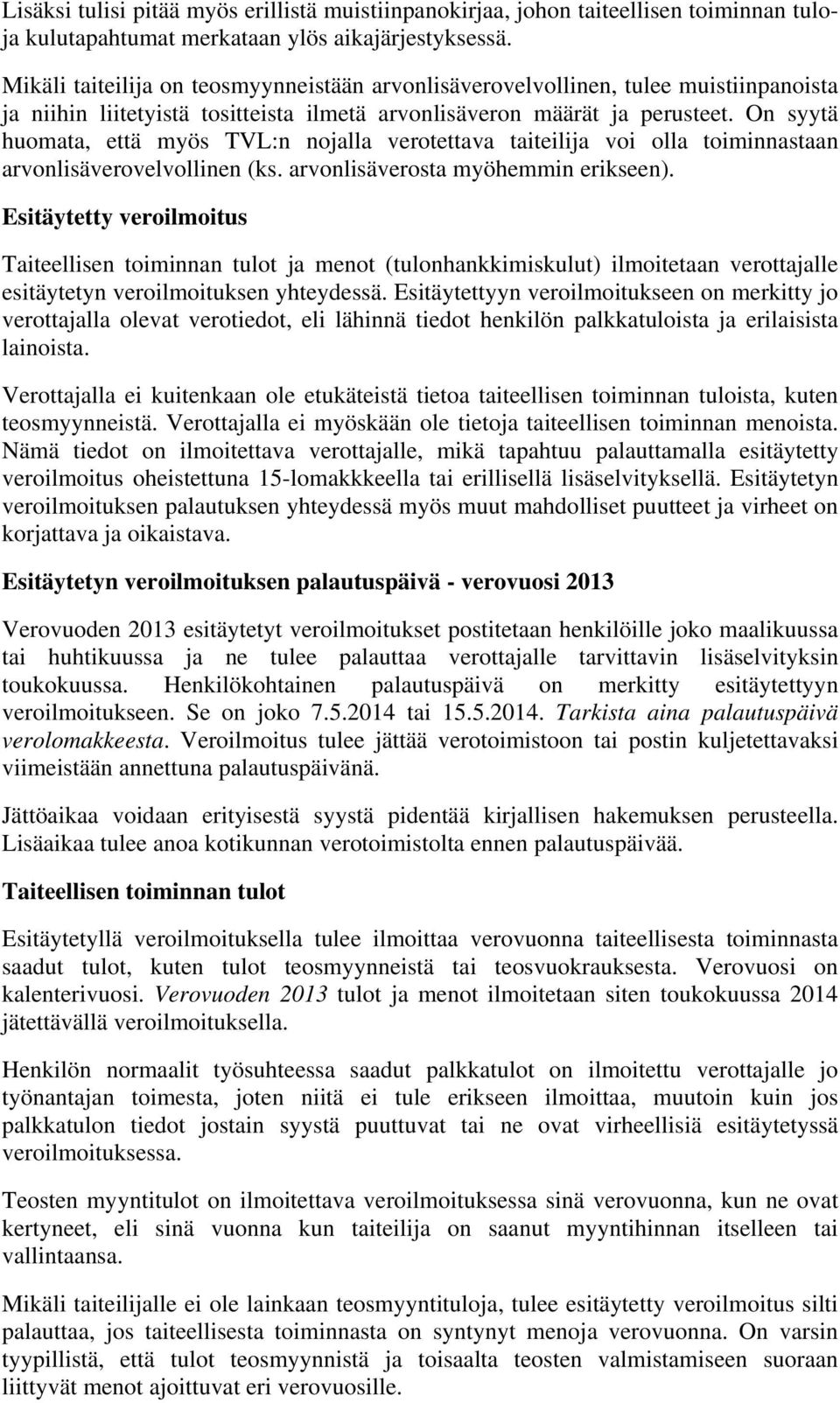 On syytä huomata, että myös TVL:n nojalla verotettava taiteilija voi olla toiminnastaan arvonlisäverovelvollinen (ks. arvonlisäverosta myöhemmin erikseen).