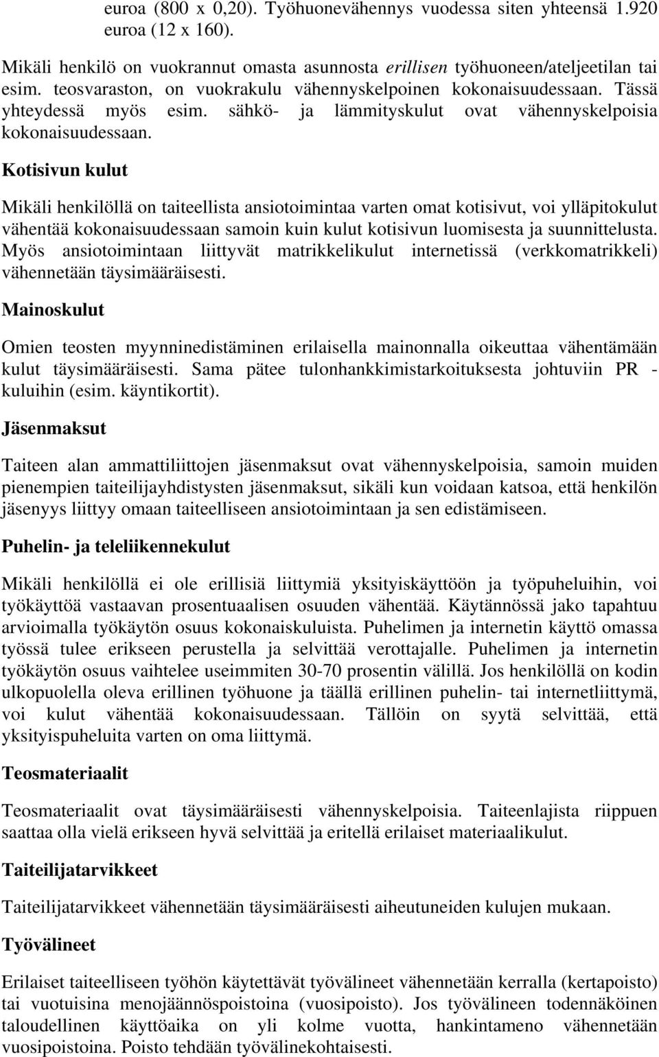 Kotisivun kulut Mikäli henkilöllä on taiteellista ansiotoimintaa varten omat kotisivut, voi ylläpitokulut vähentää kokonaisuudessaan samoin kuin kulut kotisivun luomisesta ja suunnittelusta.