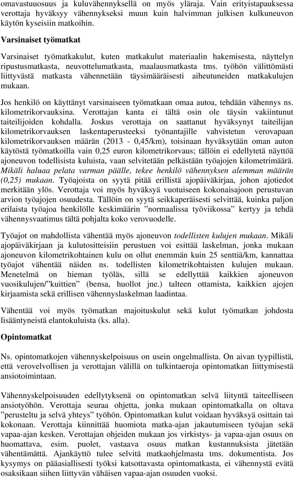 työhön välittömästi liittyvästä matkasta vähennetään täysimääräisesti aiheutuneiden matkakulujen mukaan. Jos henkilö on käyttänyt varsinaiseen työmatkaan omaa autoa, tehdään vähennys ns.