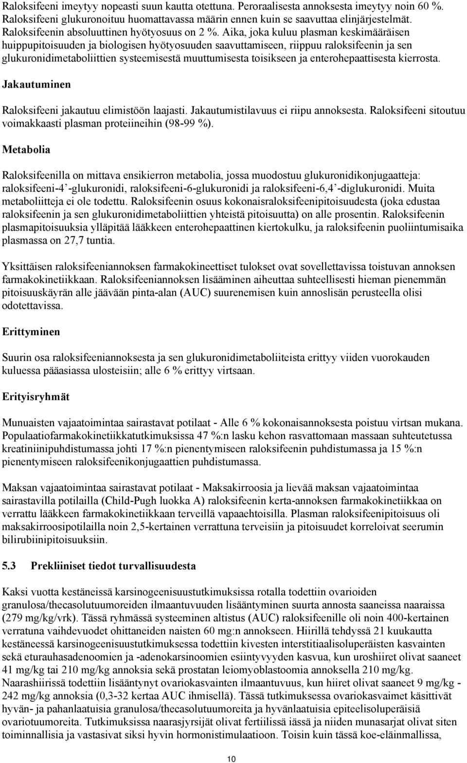 Aika, joka kuluu plasman keskimääräisen huippupitoisuuden ja biologisen hyötyosuuden saavuttamiseen, riippuu raloksifeenin ja sen glukuronidimetaboliittien systeemisestä muuttumisesta toisikseen ja