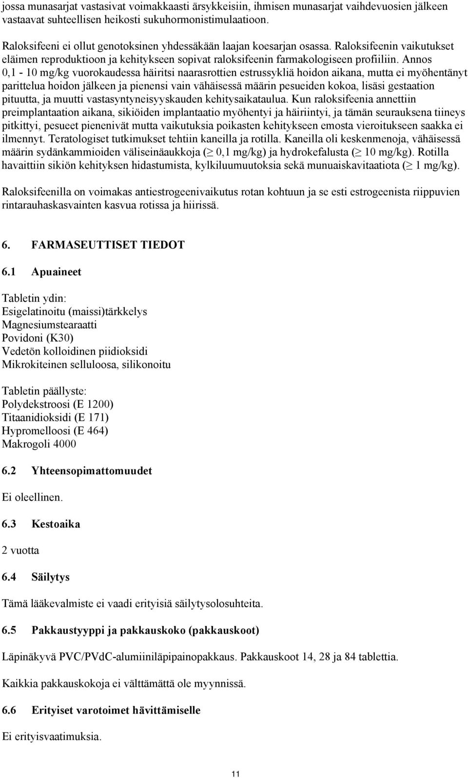 Annos 0,1-10 mg/kg vuorokaudessa häiritsi naarasrottien estrussykliä hoidon aikana, mutta ei myöhentänyt parittelua hoidon jälkeen ja pienensi vain vähäisessä määrin pesueiden kokoa, lisäsi