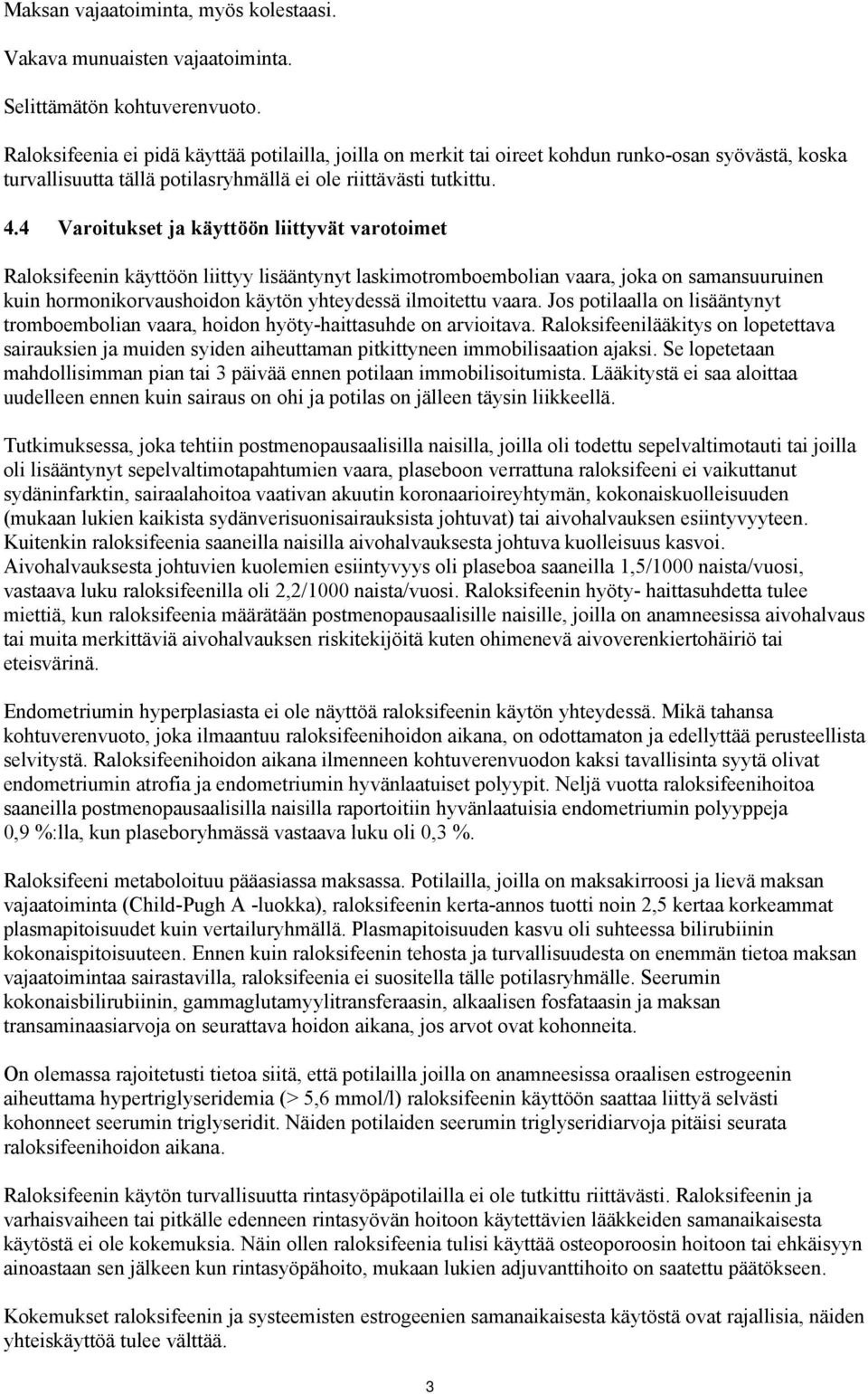 4 Varoitukset ja käyttöön liittyvät varotoimet Raloksifeenin käyttöön liittyy lisääntynyt laskimotromboembolian vaara, joka on samansuuruinen kuin hormonikorvaushoidon käytön yhteydessä ilmoitettu