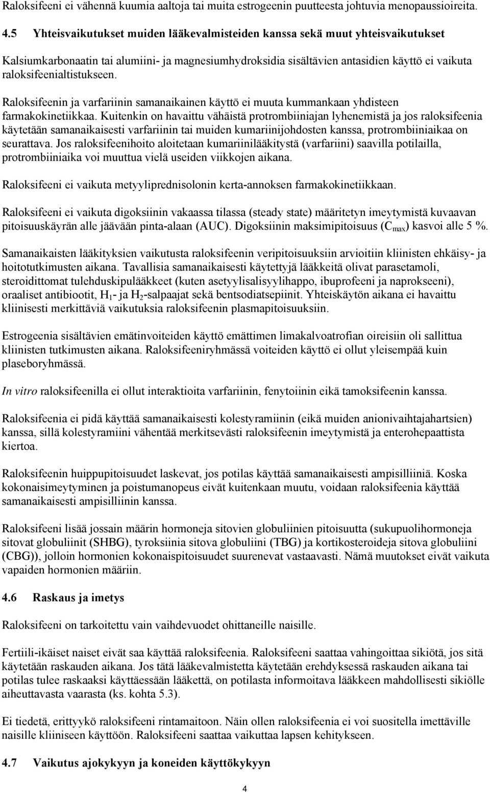 raloksifeenialtistukseen. Raloksifeenin ja varfariinin samanaikainen käyttö ei muuta kummankaan yhdisteen farmakokinetiikkaa.