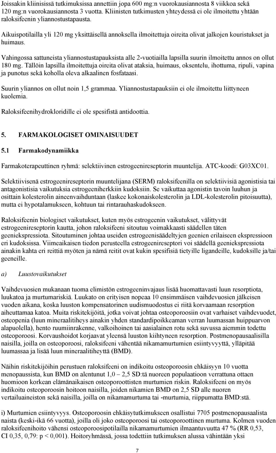 Aikuispotilailla yli 120 mg yksittäisellä annoksella ilmoitettuja oireita olivat jalkojen kouristukset ja huimaus.