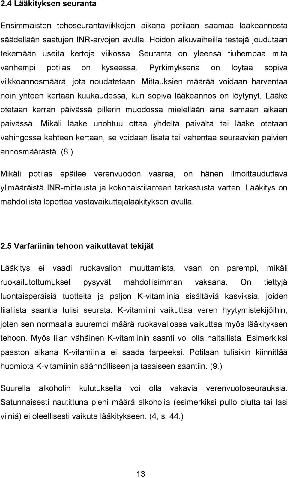 Pyrkimyksenä on löytää sopiva viikkoannosmäärä, jota noudatetaan. Mittauksien määrää voidaan harventaa noin yhteen kertaan kuukaudessa, kun sopiva lääkeannos on löytynyt.