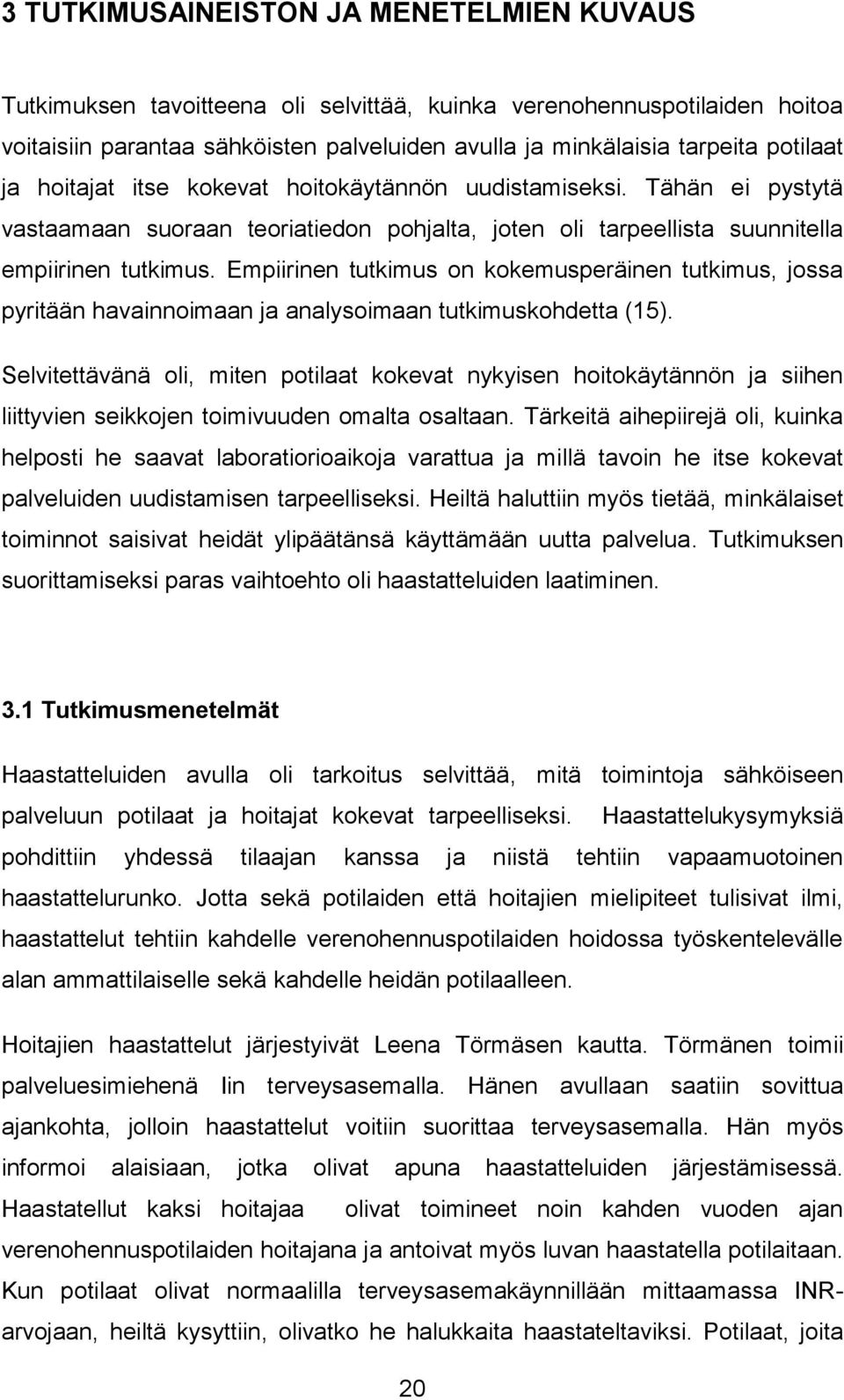 Empiirinen tutkimus on kokemusperäinen tutkimus, jossa pyritään havainnoimaan ja analysoimaan tutkimuskohdetta (15).